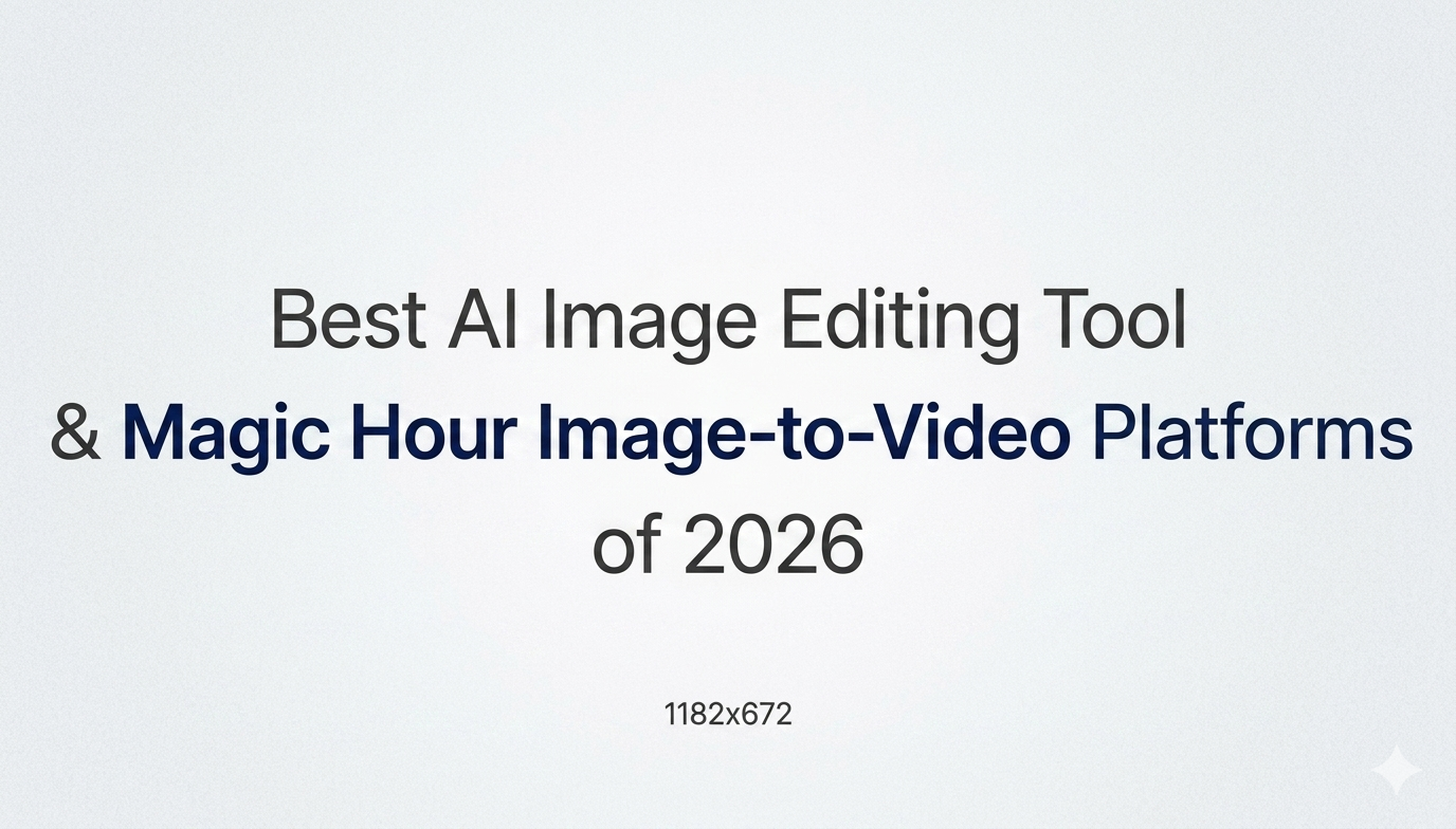 Best AI Image Editing Tool & Magic Hour Image-to-Video Platforms of 2026